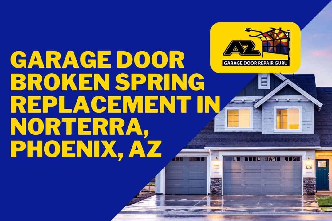Garage Door Broken Spring Replacement in Norterra, Phoenix, AZ
