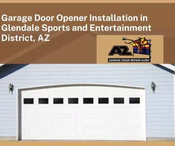 Garage Door Opener Installation in Glendale Sports and Entertainment District, AZ