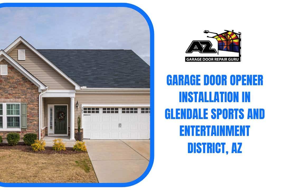 Garage Door Opener Installation in Glendale Sports and Entertainment District, AZ