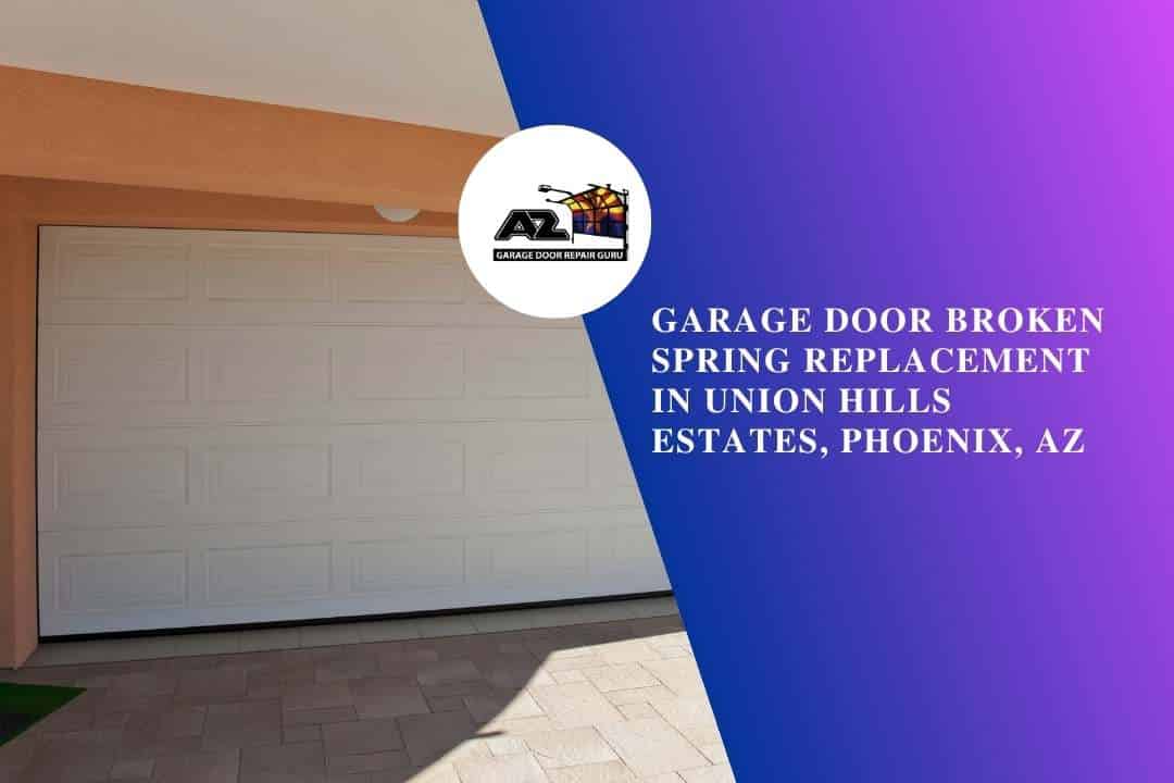 Garage Door Broken Spring Replacement in Union Hills Estates, Phoenix, AZ