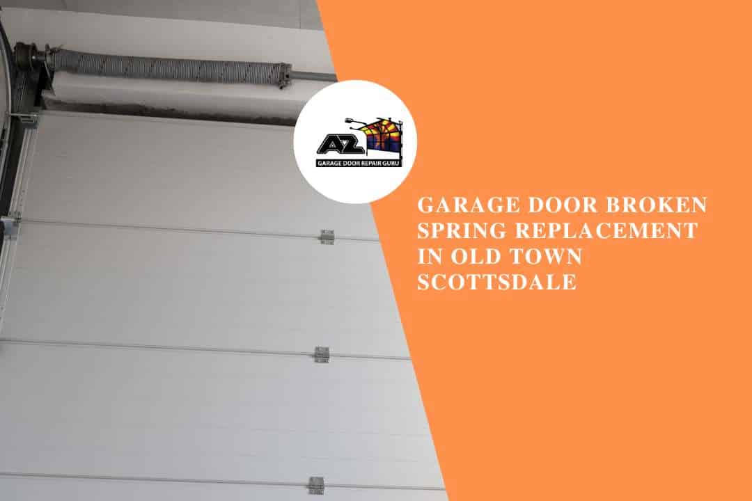 Garage Door Broken Spring Replacement in Old Town Scottsdale