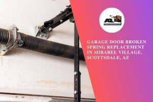 Garage Door Broken Spring Replacement in Mirabel Village, Scottsdale, AZ